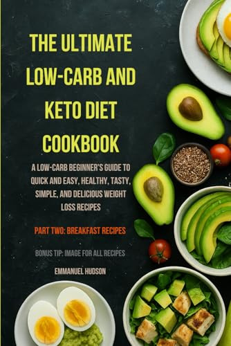 (Part Two)THE ULTIMATE LOW-CARB AND KETO DIET COOKBOOK: A Low-Carb Beginner's Guide to Quick and Easy, Healthy, Tasty, Simple, and Delicious Weight Loss Recipes