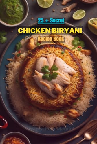 25+ Secret Chicken Biryani Recipe Cookbook_This book is mainly based on Chicken Biryani, some secret recipes and instructions are mentioned, useful and versatile recipe book for every occasion