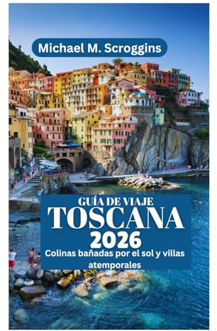 GUÍA DE VIAJE DE LA TOSCANA 2026: Colinas bañadas por el sol y villas atemporales