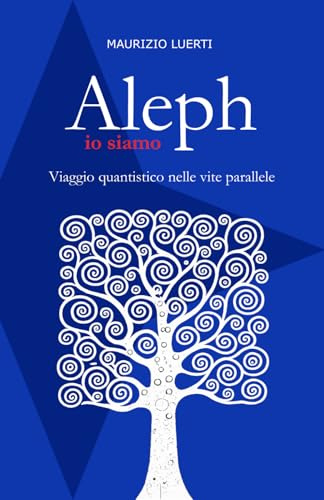 Aleph - io siamo: Viaggio quantistico nelle vite parallele