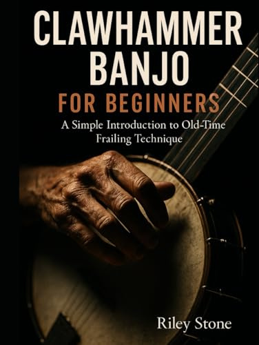 CLAWHAMMER BANJO FOR BEGINNERS: A Simple Introduction to Old-Time Frailing Technique