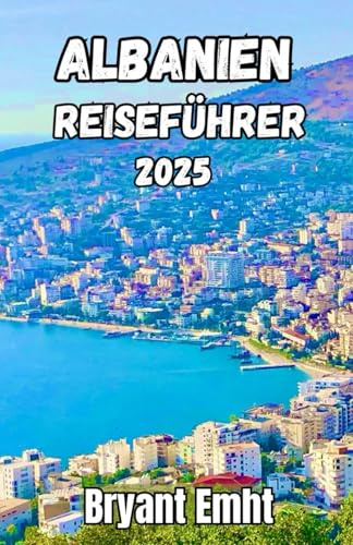 Albanien Reiseführer 2025: Entdecken Sie die verborgenen Schätze, Strände, Berge und die Kultur des bestgehüteten Geheimnisses des Balkans