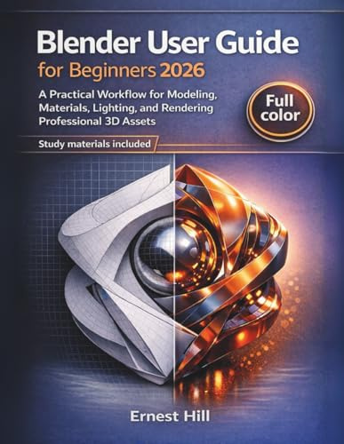 Blender User Guide for Beginners 2026: A Practical Workflow for Modeling, Materials, Lighting, and Rendering Professional 3D Assets