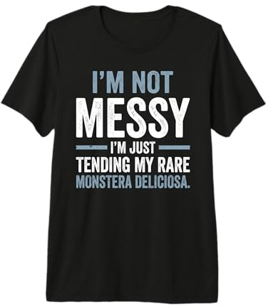 I'm Not Messy Tending Monstera Deliciosa Houseplant Premium T-Shirt