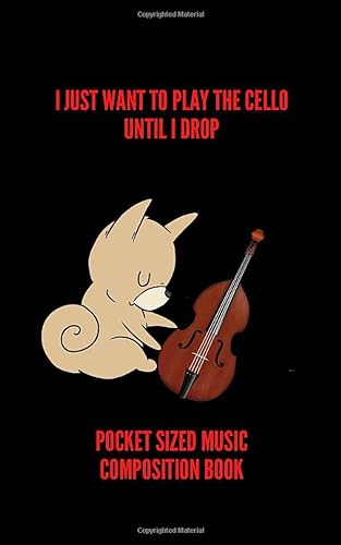 I Just Want To Play The Cello Until I Drop | Pocket Size Music Composition Book: 100 Pages handy 5 x 8 | Gift For Cellists, Songwriters, Students And ... Keyboard, Brass, Strings & Woodwind Musicians