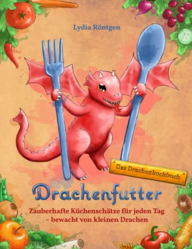 Drachenfutter: Zauberhafte Küchenschätze für jeden Tag - bewacht von kleinen Drachen