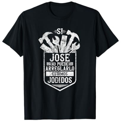 Si Jose No Puede Arreglarlo Estamos Jodidos Jose Camiseta