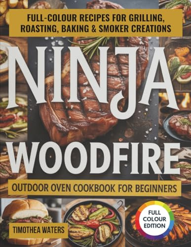 Ninja Woodfire Outdoor Oven Cookbook for Beginners: Full-Colour Recipes for Grilling, Roasting, Baking & Smoker Creations