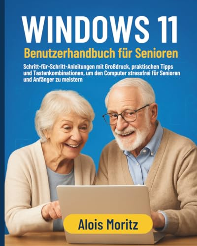 Windows 11 Benutzerhandbuch für Senioren: Schritt-für-Schritt-Anleitungen mit Großdruck, praktischen Tipps und Tastenkombinationen, um den Computer stressfrei für Senioren und Anfänger zu meistern
