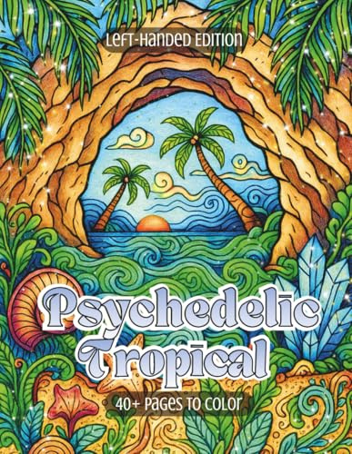 Psychedelic Tropical Left-Handed Edition: A Flow-State Coloring Adventure of Tropical Dreams, Surreal Palms, Ocean Waves & Island Escapes (Psychedelic Flow State Series)