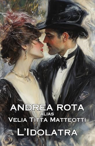 L'idolatra: di Andrea Rota alias Velia Titta Matteotti