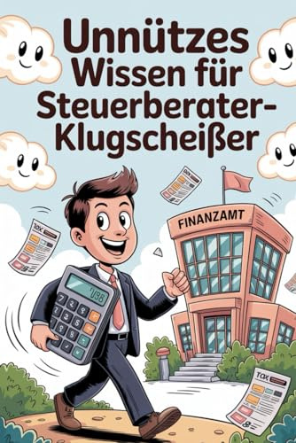 Unnützes Wissen für Steuerberater-Klugscheißer: 100 Fakten, mit denen du selbst das Finanzamt zum Staunen bringst