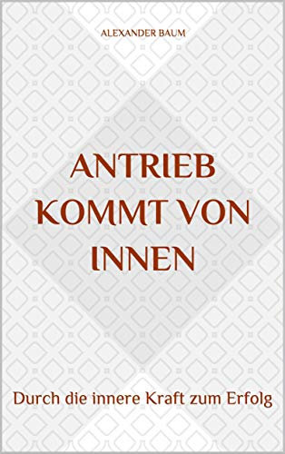 Antrieb kommt von innen: Durch die innere Kraft zum Erfolg