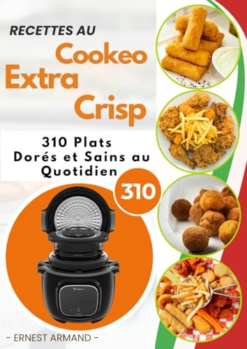 Recettes au Cookeo Extra Crisp: 310 Plats Dorés et Sains au Quotidien