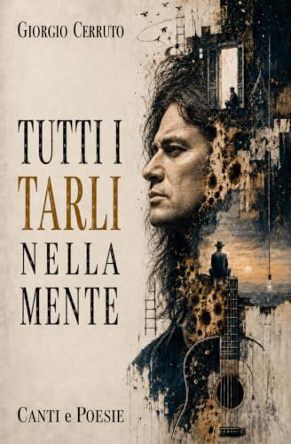 Tutti i tarli nella mente. Canti e poesie