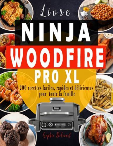 Livre de la NINJA WOODFIRE PRO XL: 200 recettes faciles, rapides et délicieuses pour toute la famille , avec Astuces et Conseils