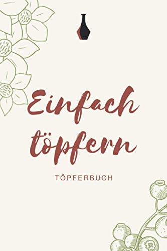 Einfach töpfern - Töpferbuch: A5 Töpferplaner für Töpfer, Hobbytöpfer, Keramikkünstler und Kunsthandwerker