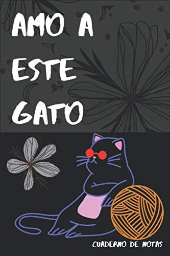 Amo a este Gato. Cuaderno de Notas.: Cuaderno de notas con líneas con diseño de simpático gato en su portada. Especial para anotar apuntes de estudio, ... escribir historias y pensamientos personales.