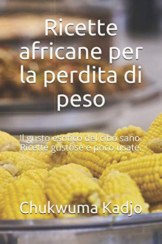 Ricette africane per la perdita di peso: Il gusto esotico del cibo sano. Ricette gustose e poco usate.