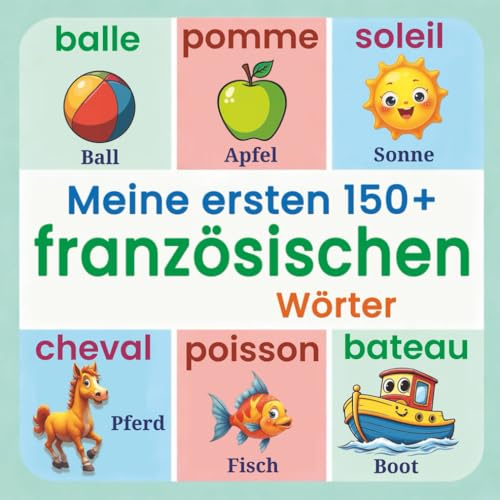 Meine ersten 150+ französischen Wörter: Bebildertes Wörterbuch Deutsch-Französisch für Kinder ab 2 Jahren | Grundwortschatz Französisch lernen für Kinder, Vorschulkinder und Anfänger