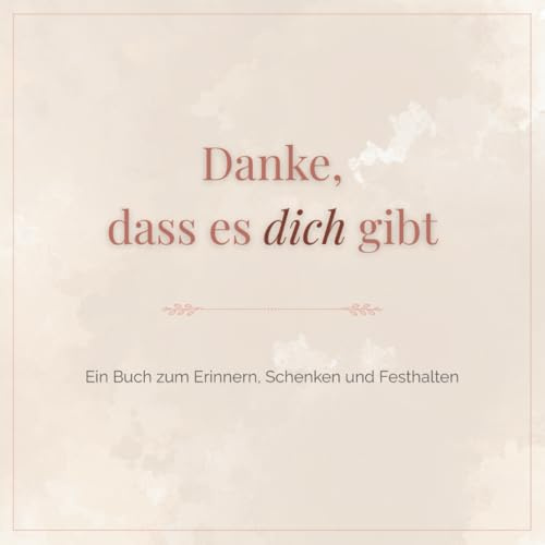 Danke, dass es dich gibt – Ein liebevolles Erinnerungsbuch zum Ausfüllen | Das perfekte Geschenk für Partner, Freunde und Familie: Sag Danke mit Herz ... festzuhalten und Wertschätzung zu zeigen