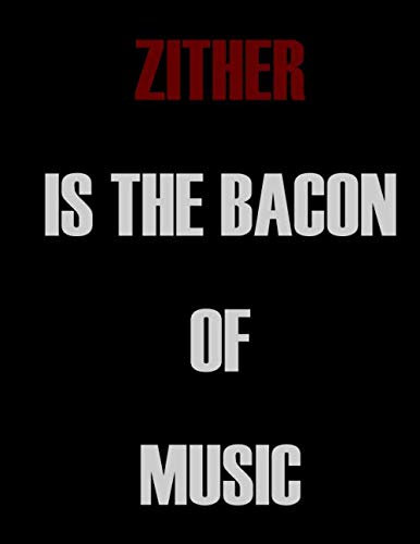 Zither is The Bacon of Music: Blank Sheet Zither Music Notebook,Manuscript Staff paper for Notes.Black Cover Composition Notebook 13 Staves, 8.5 x 11, 110 pages.GIFT FOR Zither STUDENTS