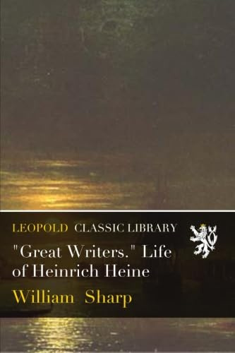 Great Writers. Life of Heinrich Heine