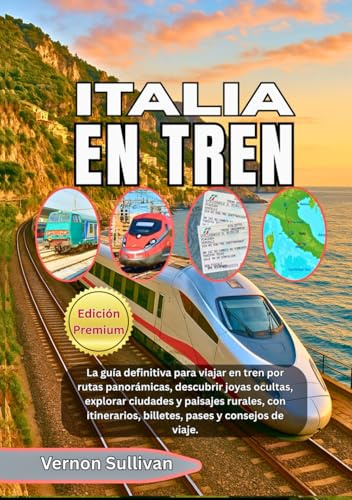 ITALIA EN TREN 2026: La guía definitiva para viajar en tren por rutas panorámicas, descubrir joyas ocultas, explorar ciudades y paisajes rurales, con itinerarios, billetes, pases y consejos de viaje.
