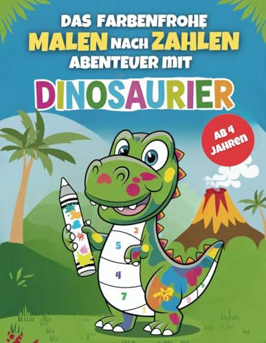 Das farbenfrohe Malen nach Zahlen Abenteuer mit Dinosaurier ab 4 Jahren: Ein spannendes Dino Malbuch mit süßen Dinosaurier Bildern vermittelt spielerisch Lern- und Malspaß für Jungen und Mädchen