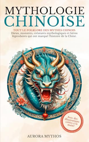 Mythologie Chinoise: Dieux, monstres, créatures mythologiques et héros légendaires qui ont marqué l’histoire de la Chine. Illustré à la main !