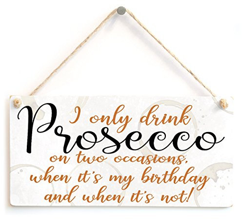 I only Drink Prosecco on Two Occasions, When it’s My Birthday and When it’s not! - Funny Prosecco Drinking Kitchen Sign Gift for Best Friend