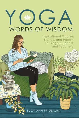 Yoga Words of Wisdom: Inspirational Quotes, Stories, and Poetry for Yoga Students and Teachers