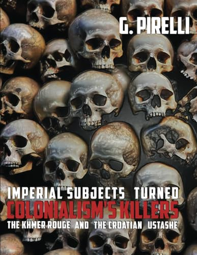 Imperial Subjects Turned Colonialism's Killers: The Khmer Rouge and the Croatian Ustashe