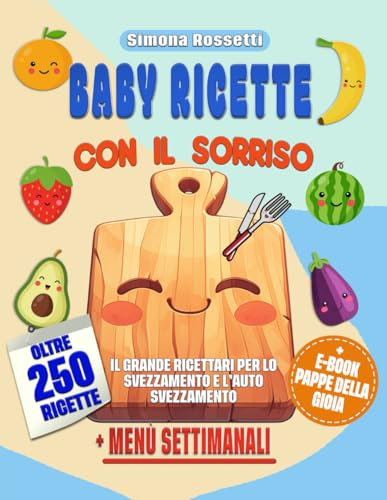 BABY RICETTE CON IL SORRISO: Il grande Ricettario per lo Svezzamento e l’Auto Svezzamento-250+ Piatti Facili, Nutrienti e Veloci per Genitori Impegnati.Trasforma ogni piatto in allegria (6 -12+ mesi)