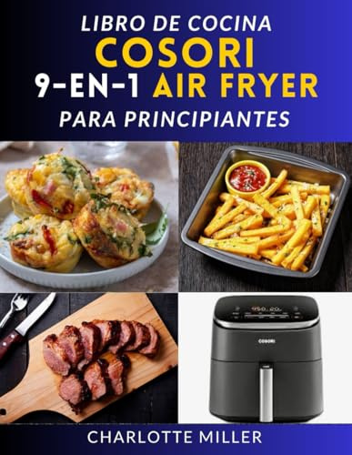 Libro de cocina Cosori 9 en 1 Air Fryer para principiantes: Recetas rápidas, fáciles y deliciosas para cada comida con el versátil modelo TurboBlaze de 6 cuartos.