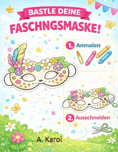 Bastle deine Faschingsmaske! - Mal- und Bastelbuch für Kinder von 4–7 Jahren – Masken zum Ausmalen, Ausschneiden & Anziehen: Kreative Bastelideen für ... | Fasching, Karneval & Verkleidungsspaß