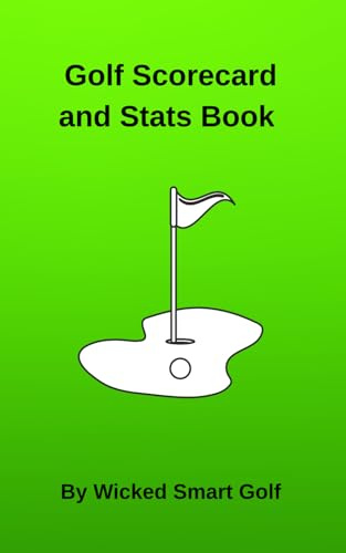 Golf Scorecard and Stats Book by Wicked Smart Golf: Track Stats for 50 Rounds to Improve Your Consistency and Lower Your Scores