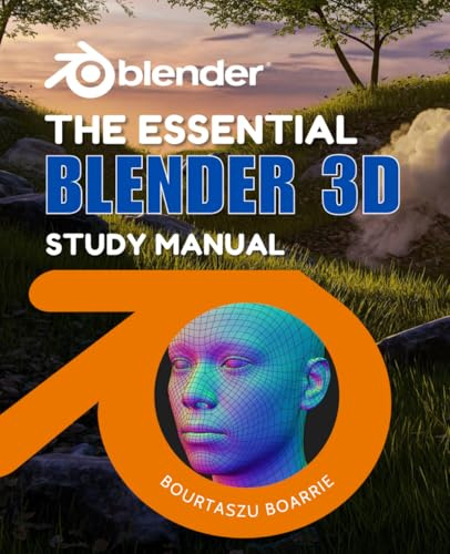 The Essential Blender 3D Study Manual: Master The Art Of 3D Design With Step By Step Projects That Teach Modeling Sculpting Texturing And Creative Confidence Through Hands On Practice