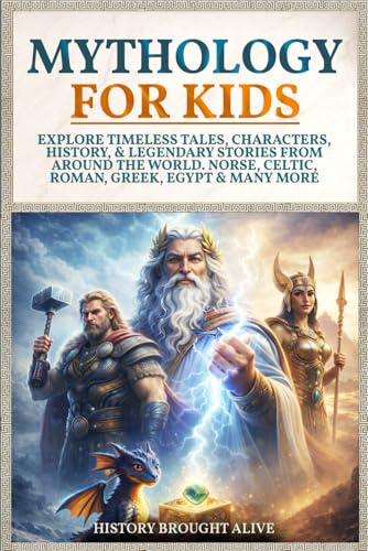 Mythology for Kids: Explore Timeless Tales, Characters, History, & Legendary Stories from Around the World. Norse, Celtic, Roman, Greek, Egypt & Many More
