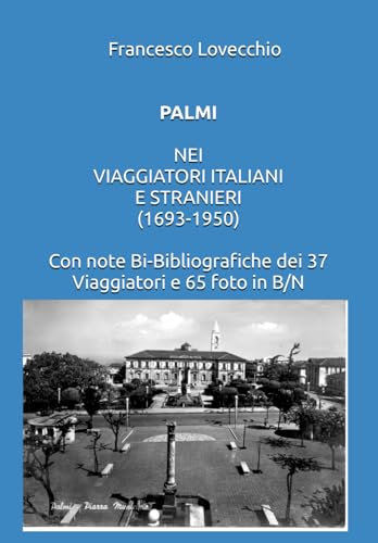 PALMI NEI VIAGGIATORI ITALIANI E STRANIERI (1693-1950): Con note Bio-Bibliografiche dei 37 viaggiatori e 65 foto B/N antiche