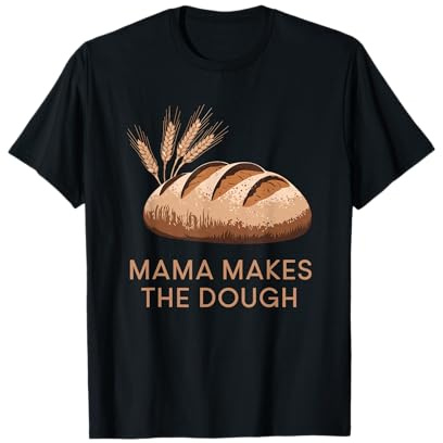 Mama Makes The Dough, Sourdough Starter Baker Breadmaker T-Shirt