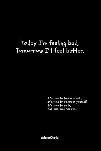 Today I'm feeling bad, Tomorrow I'll feel better.