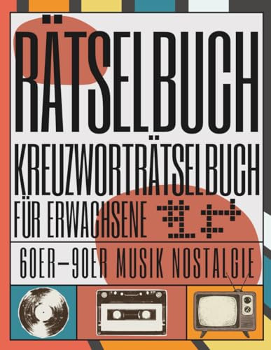 Rätselbuch Kreuzworträtselbuch für Erwachsene 60er – 90er Musik Nostalgie: Klassische Kreuzworträtsel mit Nostalgie aus den 60er, 70er, 80er und 90er Jahren – Entspannung, Spaß und Gedächtnistraining