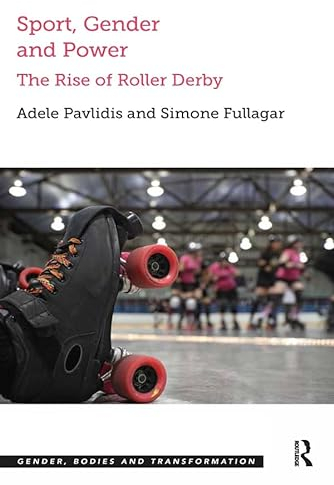 Sport, Gender and Power: The Rise of Roller Derby (Gender, Bodies and Transformation) (English Edition)
