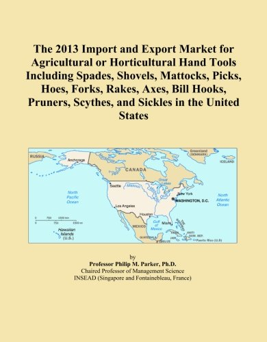 The 2013 Import and Export Market for Agricultural or Horticultural Hand Tools Including Spades, Shovels, Mattocks, Picks, Hoes, Forks, Rakes, Axes, ... Scythes, and Sickles in the United States