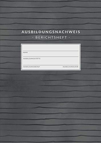 Ausbildungsnachweis • Berichtsheft: Ausbildungsnachweisheft zum Eintragen von wöchentlichen Berichten • Din A4 • 1 Woche auf 2 Seiten • Berichtshefte für Auszubildende