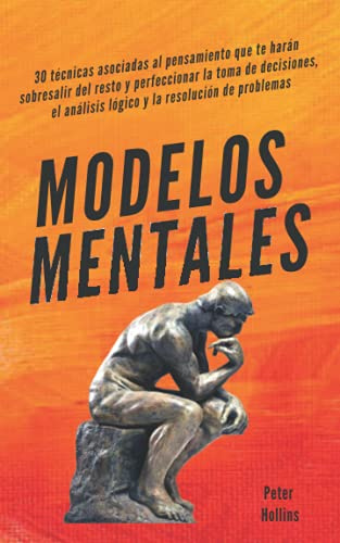 Modelos mentales: 30 técnicas asociadas al pensamiento que te harán sobresalir del resto y perfeccionar la toma de decisiones, el análisis lógico y la resolución de problemas. (Peter Hollins Español)