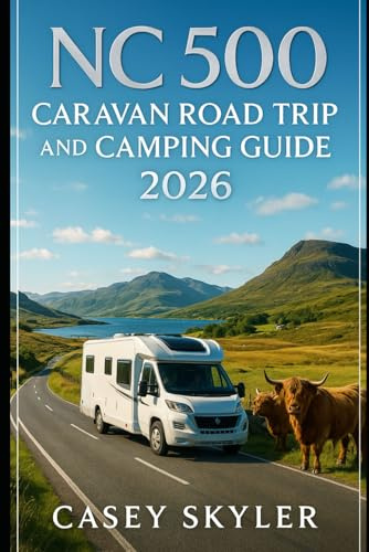 NC 500 Caravan Road trip and Camping Guide 2026: Explore Scotland’s North Coast 500 with 2026 Itineraries, Scenic Drives, Top Campgrounds, Hidden Stays, and Practical Travel Tips