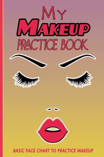 My Makeup Practice Book Basic Face Chart to Practice Makeup: practice makeup & coloring for kids and young aspiring makeup artists | 6  x 9 , 150 pages
