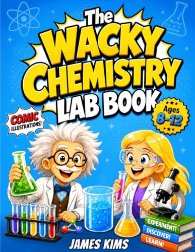 The Wacky Chemistry Lab Book: 150+ Comic-Style Chemistry Questions for Kids Ages 8-12 with Funny Diagrams, Everyday Science Facts, Visual Lessons, and Takeaways to Build STEM Confidence